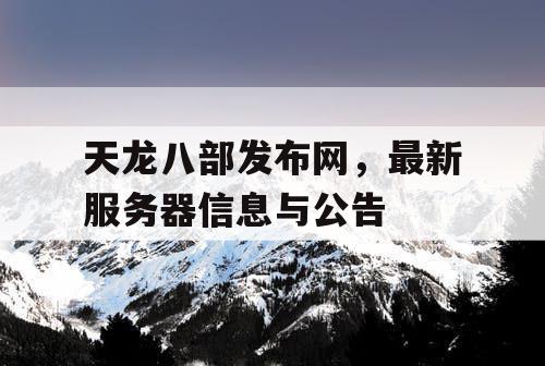 天龙八部发布网，最新服务器信息与公告