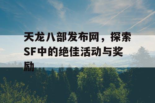 天龙八部发布网，探索SF中的绝佳活动与奖励