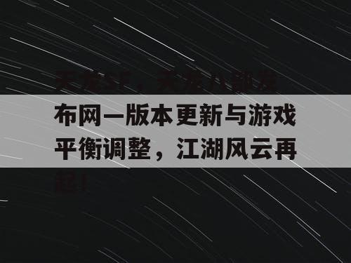 天龙SF，天龙八部发布网—版本更新与游戏平衡调整，江湖风云再起！