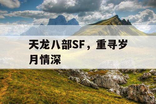 天龙八部SF，重寻岁月情深