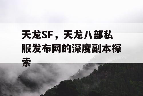 天龙SF，天龙八部私服发布网的深度副本探索