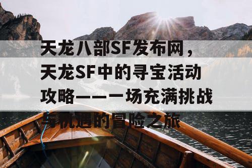 天龙八部SF发布网，天龙SF中的寻宝活动攻略——一场充满挑战与机遇的冒险之旅