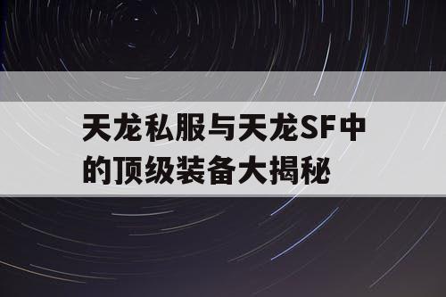 天龙私服与天龙SF中的顶级装备大揭秘