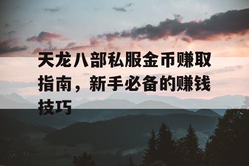 天龙八部私服金币赚取指南，新手必备的赚钱技巧