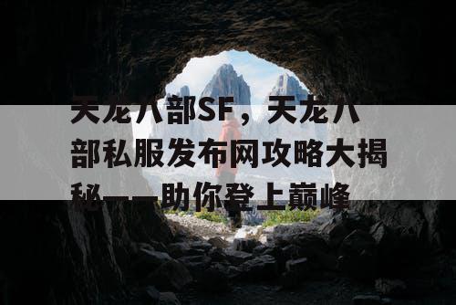 天龙八部SF，天龙八部私服发布网攻略大揭秘——助你登上巅峰