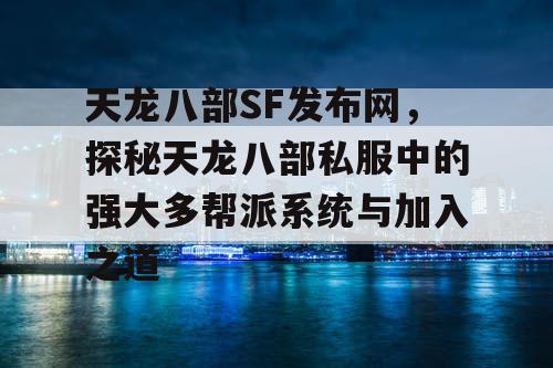 天龙八部SF发布网，探秘天龙八部私服中的强大多帮派系统与加入之道